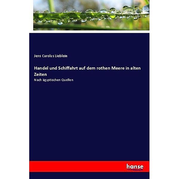 Handel und Schiffahrt auf dem rothen Meere in alten Zeiten, Jens Carolus Lieblein