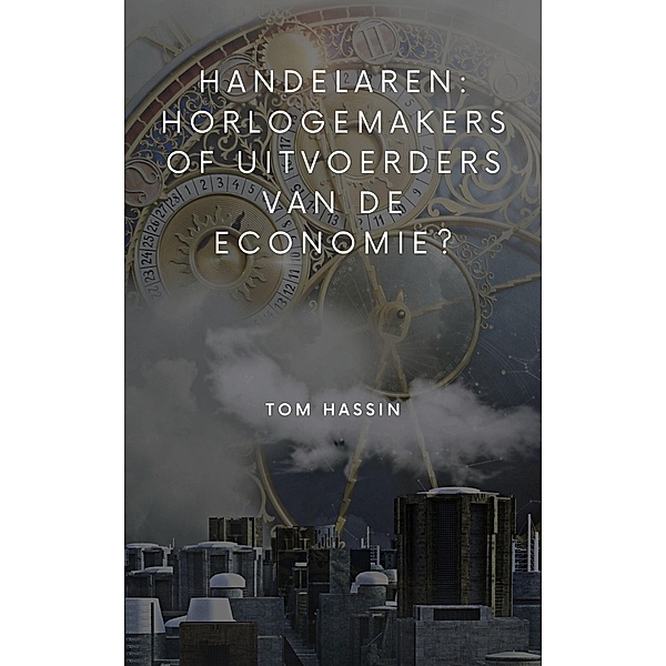 Handelaren: horlogemakers of uitvoerders van de economie?, Tom Hassin