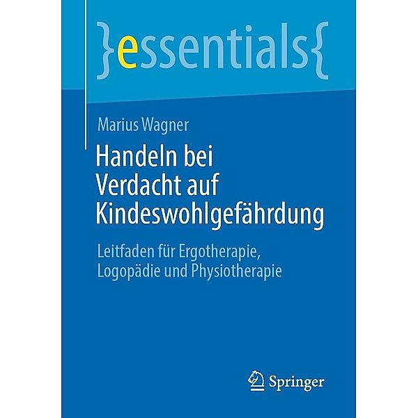 Handeln bei Verdacht auf Kindeswohlgefährdung / essentials, Marius Wagner