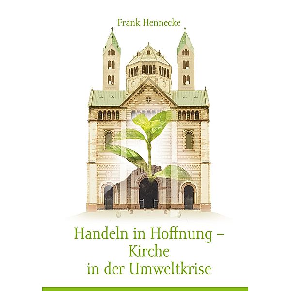 Handeln in Hoffnung - Kirche in der Umweltkrise, Frank Hennecke