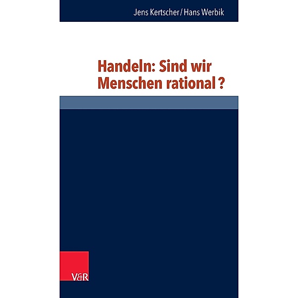 Handeln: Sind wir Menschen rational? / Philosophie und Psychologie im Dialog, Jens Kertscher, Hans Werbik