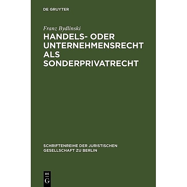 Handels- oder Unternehmensrecht als Sonderprivatrecht / Schriftenreihe der Juristischen Gesellschaft zu Berlin Bd.121, Franz Bydlinski