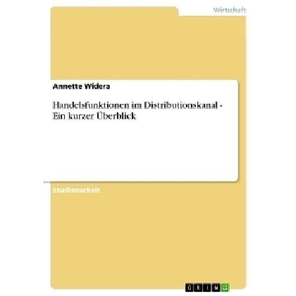 Handelsfunktionen im Distributionskanal - Ein kurzer Überblick, Annette Widera