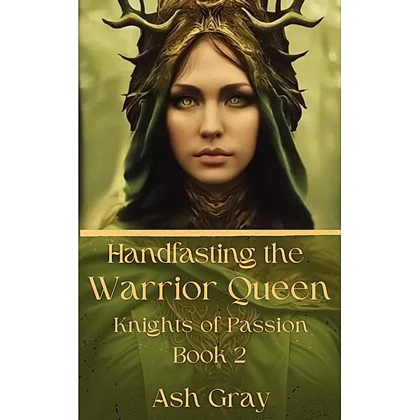 Handfasting the Warrior Queen (Knights of Passion, #2) / Knights of Passion, Ash Gray