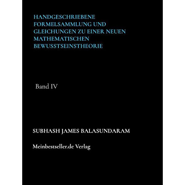 Handgeschriebene Formelsammlung und Gleichungen zu einer neuen mathematischen Bewusstseinstheorie, Subhash James Balasundaram