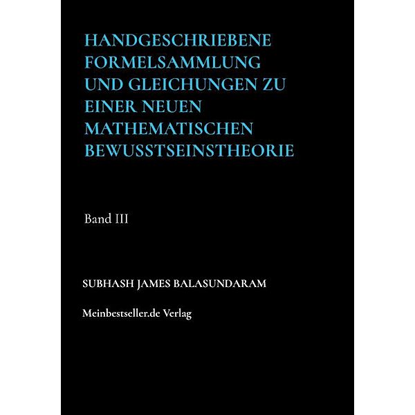 Handgeschriebene Formelsammlung und Gleichungen zu einer neuen mathematischen Bewusstseinstheorie, Subhash James Balasundaram