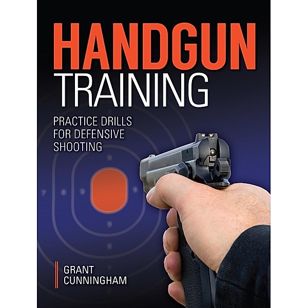 Handgun Training - Practice Drills For Defensive Shooting, Grant Cunningham
