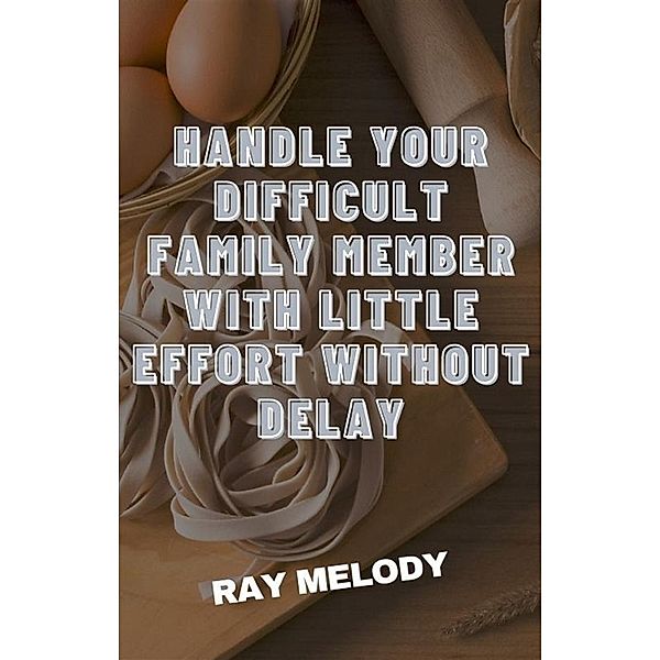 Handle Your Difficult Family Member With Little Effort Without Delay, Ray Melody