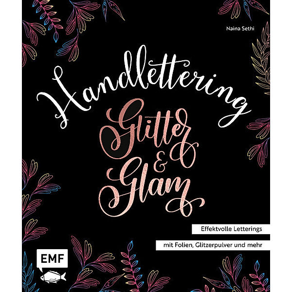 Handlettering Glitter and Glam -  Effektvolle Letterings mit Folien, Glitzerpulver und mehr, Naina Sethi