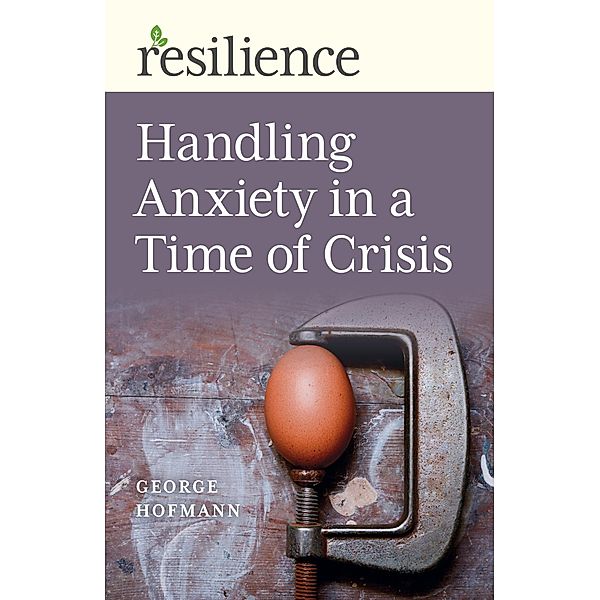 Handling Anxiety in a Time of Crisis / Resilience, George Hofmann