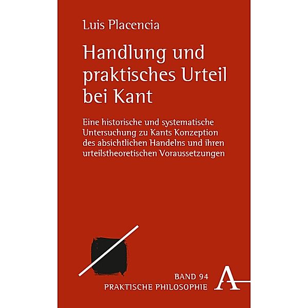 Handlung und praktisches Urteil bei Kant / Praktische Philosophie Bd.94, Luis Placencia