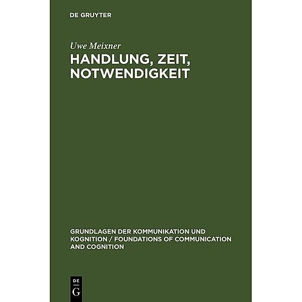 Handlung, Zeit, Notwendigkeit / Grundlagen der Kommunikation und Kognition / Foundations of Communication and Cognition, Uwe Meixner