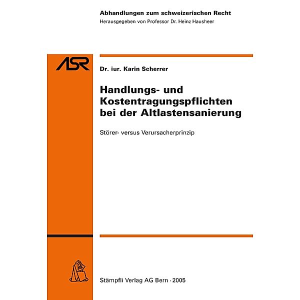 Handlungs- und Kostentragungspflichten bei der Altlastensanierung / Abhandlungen zum schweizerischen Recht ASR Bd.703, Karin Scherrer