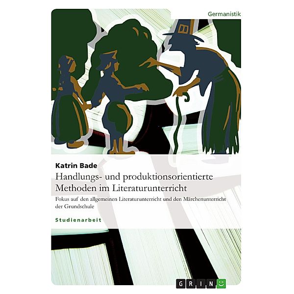 Handlungs- und produktionsorientierte Methoden im Literaturunterricht, Katrin Bade