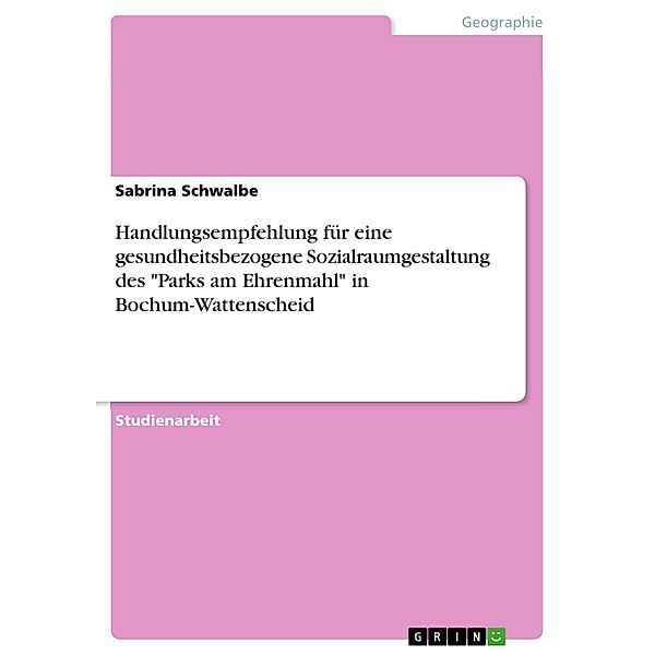 Handlungsempfehlung für eine gesundheitsbezogene Sozialraumgestaltung des Parks am Ehrenmahl in Bochum-Wattenscheid, Sabrina Schwalbe