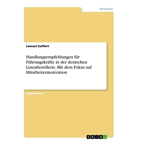 Handlungsempfehlungen für Führungskräfte in der deutschen Luxushotellerie. Mit dem Fokus auf Mitarbeitermotivation, Lennart Seiffert