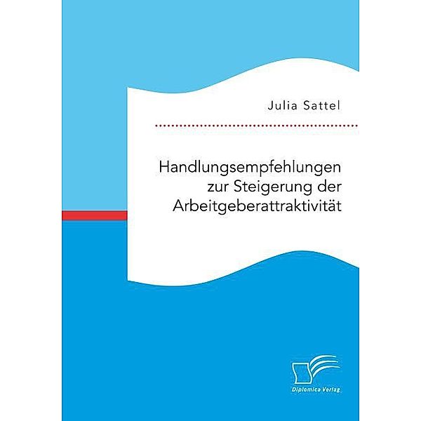 Handlungsempfehlungen zur Steigerung der Arbeitgeberattraktivität, Julia Sattel