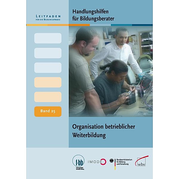 Handlungshilfen für Bildungsberater: Organisation betrieblicher Weiterbildung / Leitfaden für die Bildungspraxis Bd.25, Gerhart Hölbling