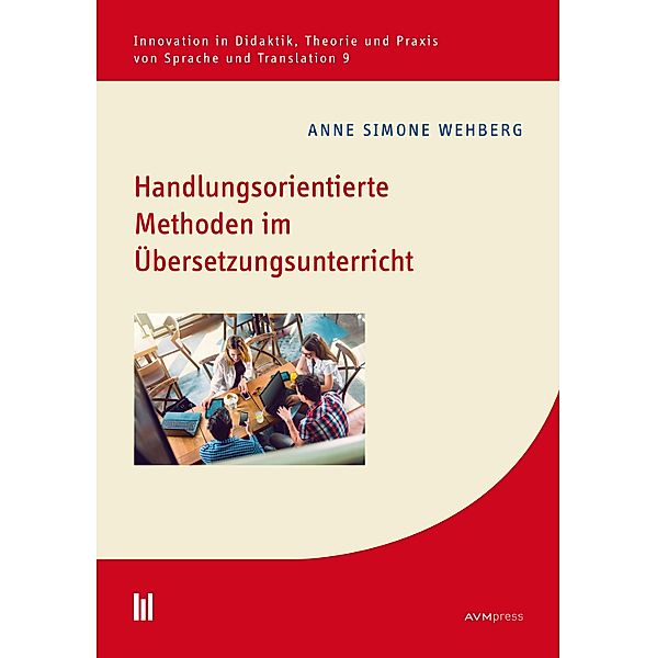 Handlungsorientierte Methoden im Übersetzungsunterricht / Innovation in Didaktik, Theorie und Praxis von Sprache und Translation Bd.9, Anne Simone Wehberg