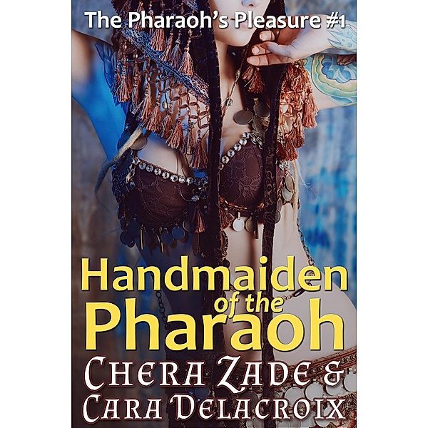 Handmaiden of the Pharaoh (The Pharaoh's Pleasure, #1) / The Pharaoh's Pleasure, Chera Zade, Cara Delacroix