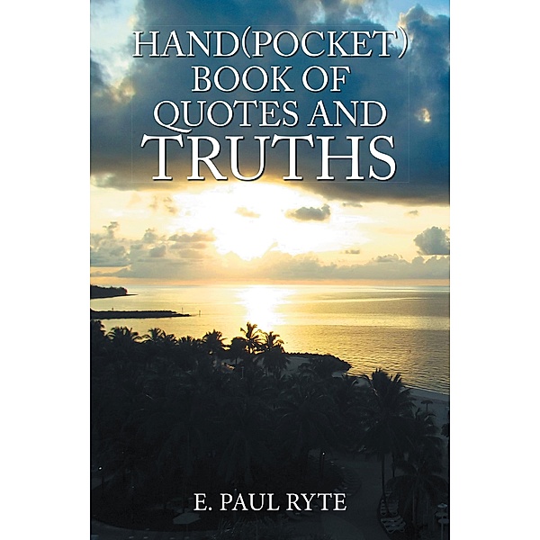 Hand(Pocket)Book of Quotes and Truths, E. Paul Ryte