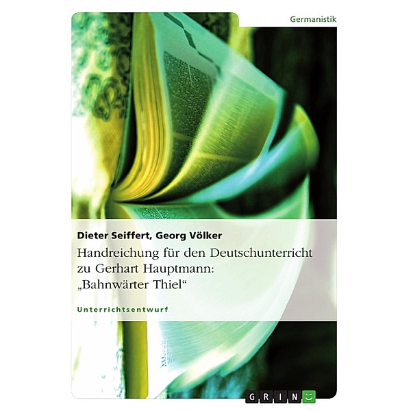 Handreichung für den Unterricht zu Gerhart Hauptmann: Bahnwärter Thiel, Dieter Seiffert, Georg Völker