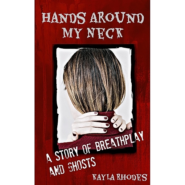 Hands Around My Neck: a Story of Breathplay and Ghosts, Kayla Rhodes