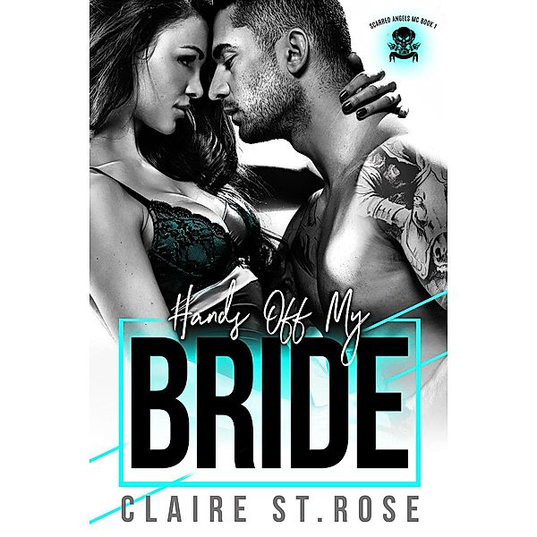 Hands Off My Bride (Scarred Angels MC, #1) / Scarred Angels MC, Claire St. Rose