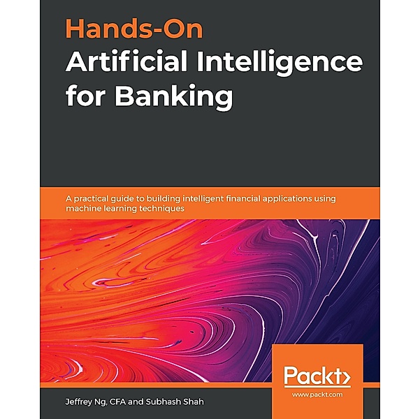 Hands-On Artificial Intelligence for Banking, Ng Jeffrey Ng