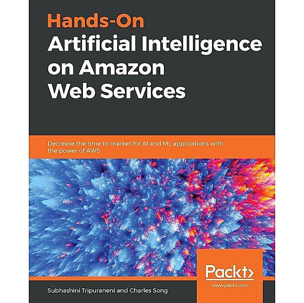 Hands-On Artificial Intelligence on Amazon Web Services, Tripuraneni Subhashini Tripuraneni
