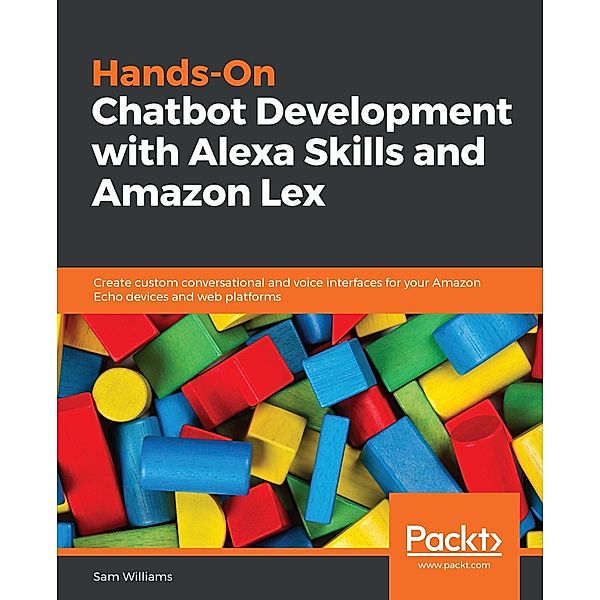 Hands-On Chatbot Development with Alexa Skills and Amazon Lex, Sam Williams