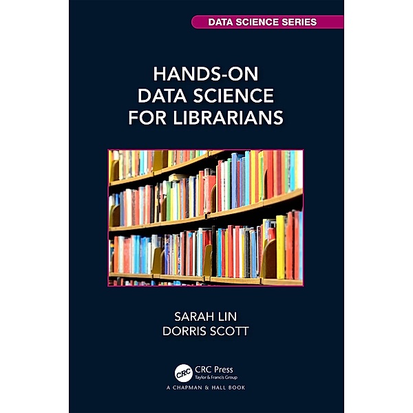 Hands-On Data Science for Librarians, Sarah Lin, Dorris Scott