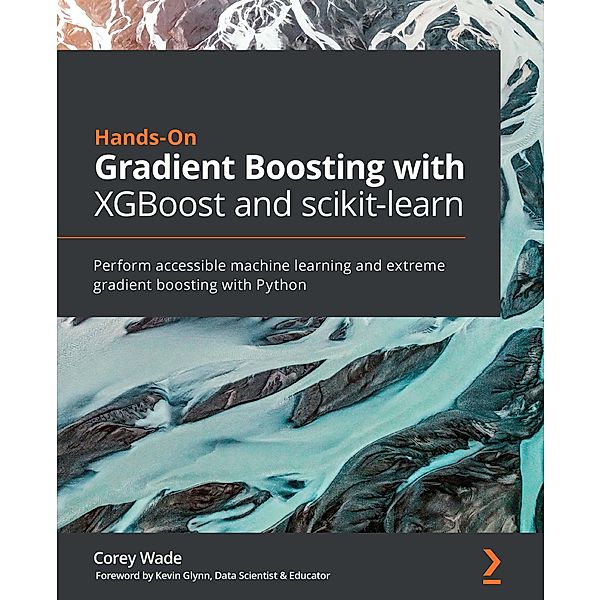Hands-On Gradient Boosting with XGBoost and scikit-learn, Wade Corey Wade
