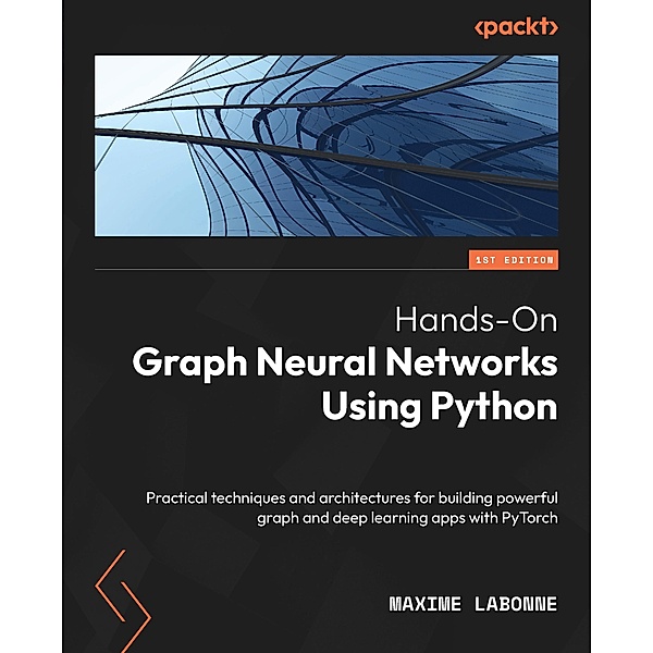 Hands-On Graph Neural Networks Using Python, Maxime Labonne