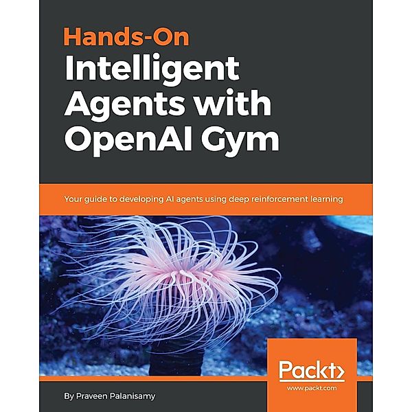 Hands-On Intelligent Agents with OpenAI Gym, Praveen Palanisamy