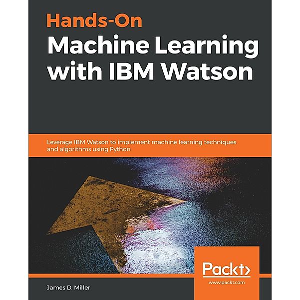 Hands-On Machine Learning with IBM Watson, Miller James Miller