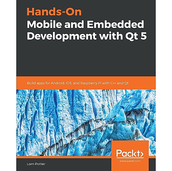 Hands-On Mobile and Embedded Development with Qt 5, Potter Lorn Potter