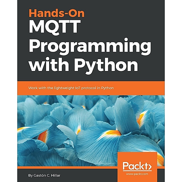 Hands-On MQTT Programming with Python, Gaston C. Hillar