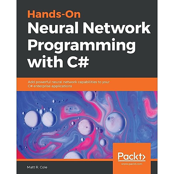 Hands-On Neural Network Programming with C#, R. Cole Matt R. Cole