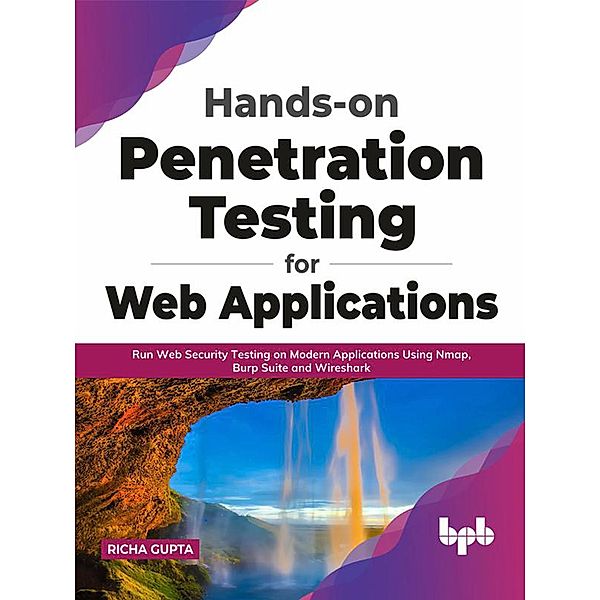 Hands-on Penetration Testing for Web Applications: Run Web Security Testing on Modern Applications Using Nmap, Burp Suite and Wireshark (English Edition), Richa Gupta