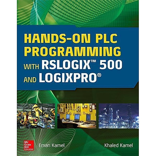 Hands-On Plc Programming with Rslogix 500 and Logixpro, Khaled Kamel, Eman Kamel