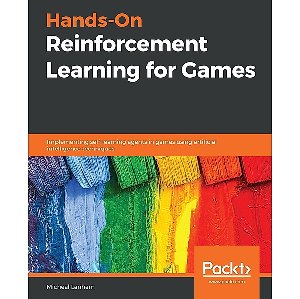Hands-On Reinforcement Learning for Games, Lanham Micheal Lanham