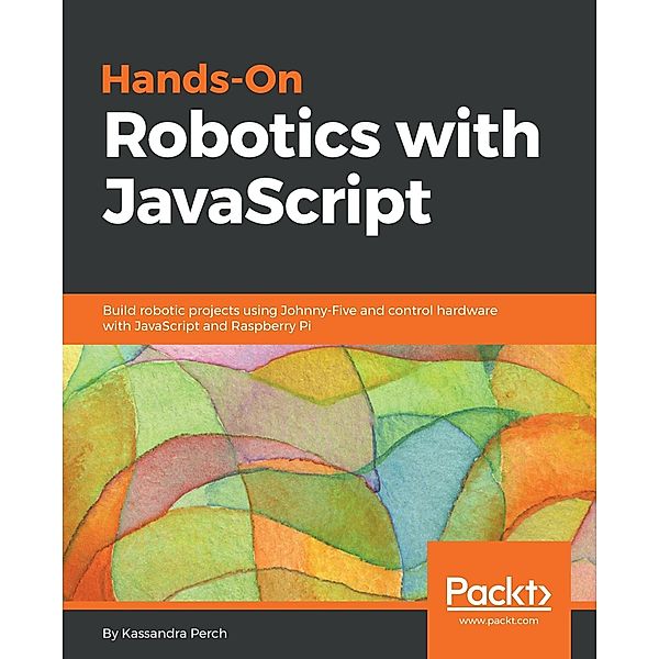 Hands-On Robotics with JavaScript, Kassandra Perch