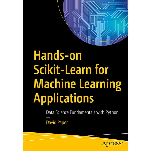 Hands-on Scikit-Learn for Machine Learning Applications, David Paper