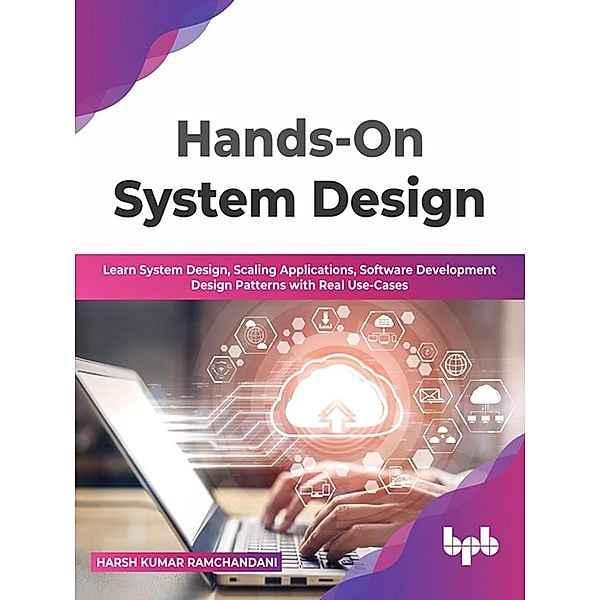 Hands-On System Design: Learn System Design, Scaling Applications, Software Development Design Patterns with Real Use-Cases, Harsh Kumar Ramchandani