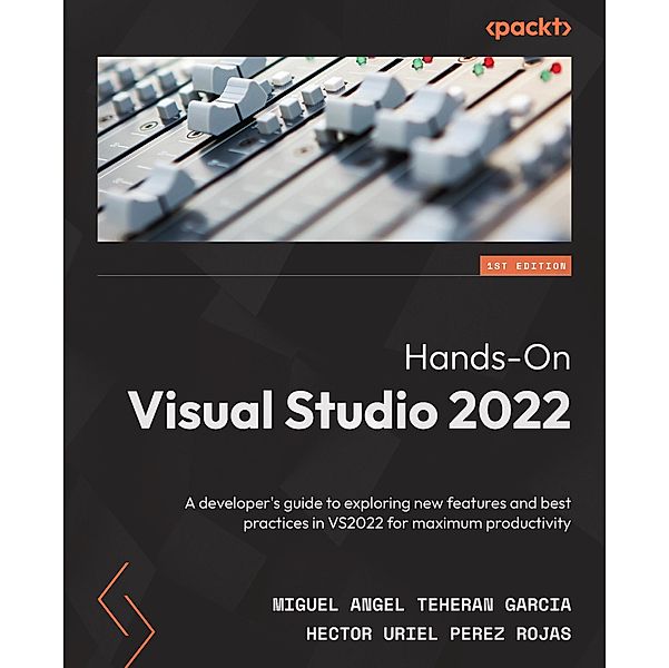 Hands-On Visual Studio 2022, Miguel Angel Teheran Garcia, Hector Uriel Perez Rojas