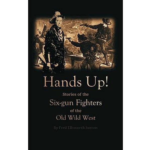 Hands Up! Stories of the Six-gun Fighters of the Old Wild West, Fred Ellsworth Sutton