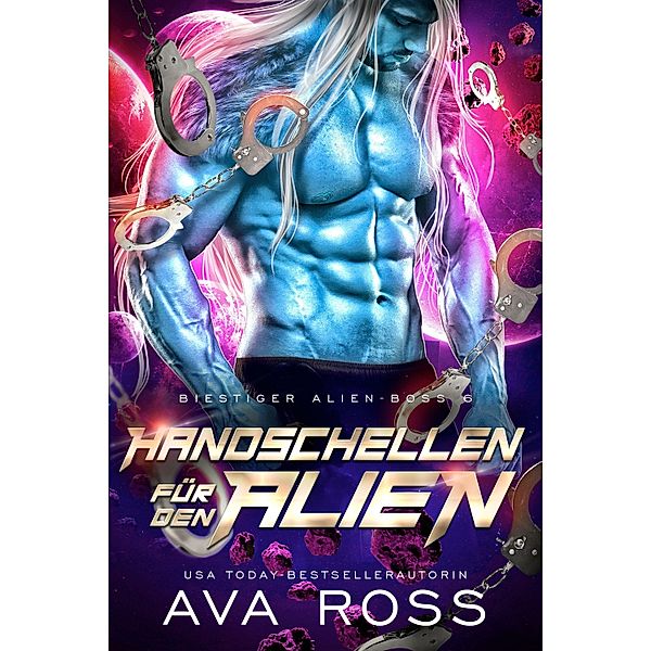 HANDSCHELLEN FÜR DEN ALIEN / Bestialische Alien-Boss-Serie Bd.6, Ava Ross