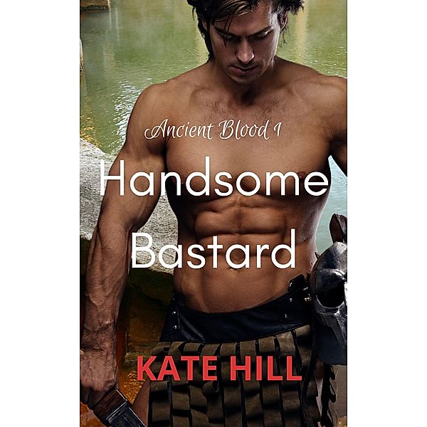 Handsome Bastard (Ancient Blood, #2) / Ancient Blood, Kate Hill