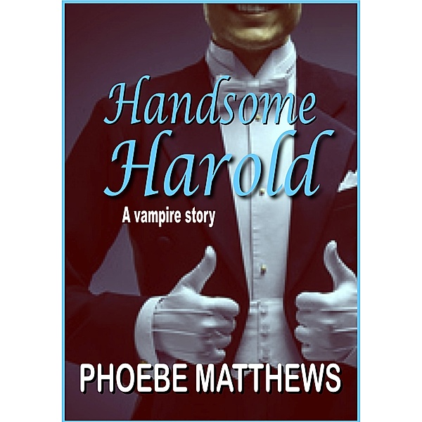 Handsome Harold (Turning Vampire stories, #3) / Turning Vampire stories, Phoebe Matthews